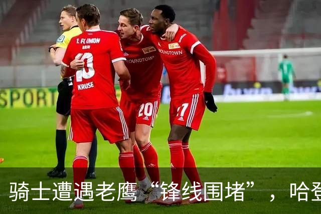 骑士遭遇老鹰“锋线围堵”，哈登拼劲儿无力回天